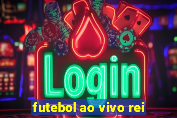 futebol ao vivo rei